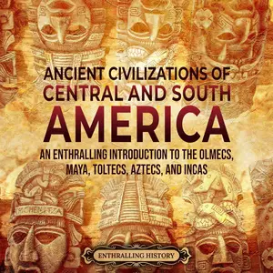 Ancient Civilizations of Central and South America: An Enthralling Introduction to the Olmecs, Maya