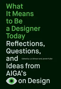 What It Means to Be a Designer Today: Reflections, Questions, and Ideas from AIGA's Eye on Design