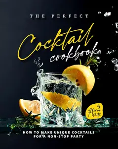 The Perfect Cocktail Cookbook