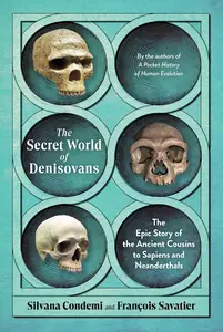 The Secret World of Denisovans: The Epic Story of the Ancient Cousins to Sapiens and Neanderthals