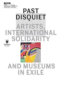 Past Disquiet: Artists, International Solidarity and Museums in Exile