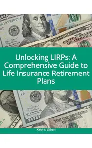 Unlocking LIRPs: A Comprehensive Guide to Life Insurance Retirement Plans