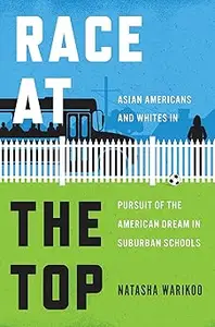 Race at the Top: Asian Americans and Whites in Pursuit of the American Dream in Suburban Schools