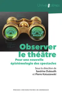 Observer le théâtre : Pour une nouvelle épistémologie des spectacles - Sandrine Dubouilh, Pierre katuszewski