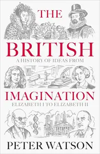 The British Imagination: A History of Ideas from Elizabeth I to Elizabeth II