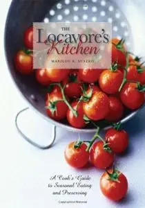 The Locavore's Kitchen: A Cook's Guide to Seasonal Eating and Preserving