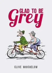 «Glad to be Grey» by Clive Whichelow