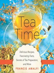 Tea Time: Delicious Recipes, Fascinating Facts, Secrets of Tea Preparation, and More (repost)