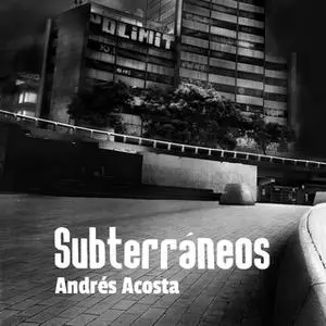 «Subterráneos» by Andrés Acosta