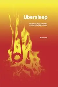 Ubersleep: Nap-Based Sleep Schedules and the Polyphasic Lifestyle - Second Edition