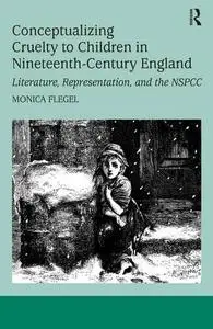 Conceptualizing Cruelty to Children in Nineteenth-Century England (Ashgate Studies in Childhood, 1700 to the Present)