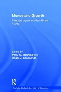 Money and Growth: Selected Papers of Allyn Abbott Young (Routledge Studies in the History of Economics) (Repost)