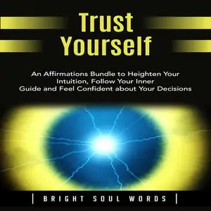 «Trust Yourself: An Affirmations Bundle to Heighten Your Intuition, Follow Your Inner Guide and Feel Confident about You
