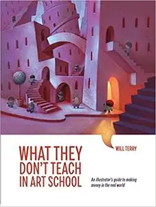 What They Don't Teach in Art School: An Illustrator's Guide to Making Money in the Real World - Soft Cover
