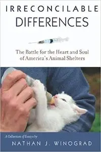 Irreconcilable Differences: The Battle for the Heart & Soul of America's Animal Shelters