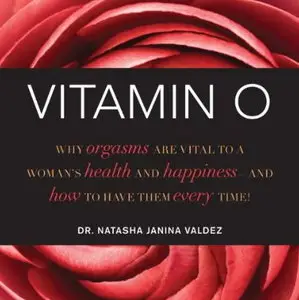 Vitamin O: Why Orgasms are Vital to a Woman's Health and Happiness [Audiobook]