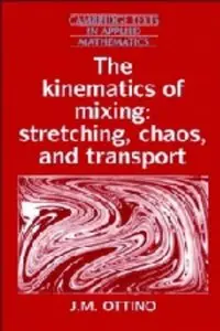The Kinematics of Mixing: Stretching, Chaos, and Transport (Cambridge Texts in Applied Mathematics) by J. M. Ottino