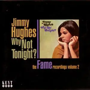 Jimmy Hughes - Why Not Tonight: The Fame Recordings Volume 2 (2010) {Kent Records CDKEND331 rec 1964-1967}