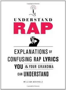 Understand Rap: Explanations of Confusing Rap Lyrics that You & Your Grandma Can Understand