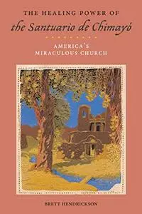 The Healing Power of the Santuario de Chimayó: America’s Miraculous Church