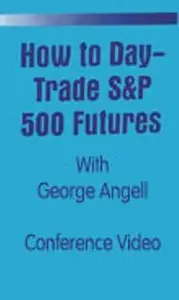 George Angell - How to Day-Trade S&P 500 Futures