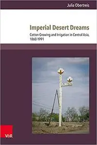 Imperial Desert Dreams: Cotton Growing and Irrigation in Central Asia, 1860-1991