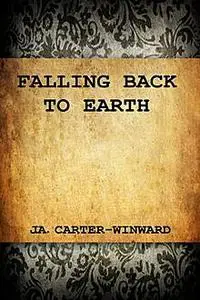 «Falling Back To Earth» by J.A.Carter-Winward