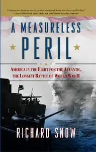 A Measureless Peril: America in the Fight for the Atlantic, the Longest Battle of World War II (Repost)