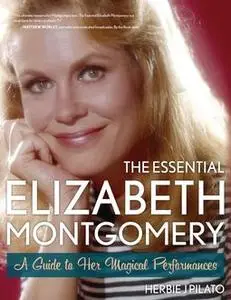 «The Essential Elizabeth Montgomery» by Herbie J. Pilato