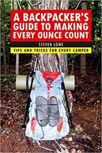 A Backpacker's Guide to Making Every Ounce Count: Tips and Tricks for Every Hike