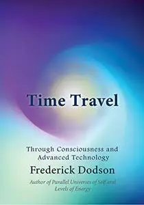 Time Travel: Through Consciousness and Advanced Technology [Audiobook]