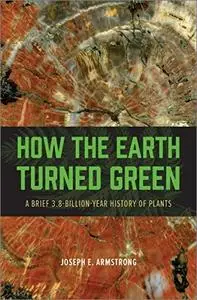How the Earth Turned Green: A Brief 3.8-Billion-Year History of Plants