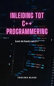 INLEIDING TOT C++ PROGRAMMERING: Leer de basis van C++