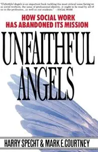 «Unfaithful Angels: How Social Work Has Abandoned its Mission» by Harry Specht,Mark E. Courtney