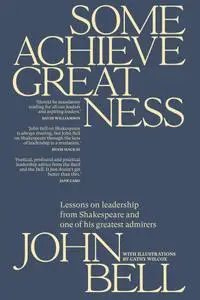Some Achieve Greatness: Lessons on leadership and character from Shakespeare and one of his greatest admirers