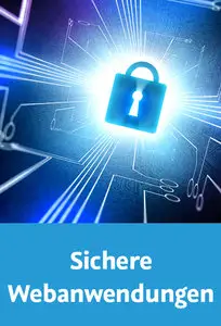  Sichere Webanwendungen Verschlüsselung, Cross-Site-Scripting, SQL Injection