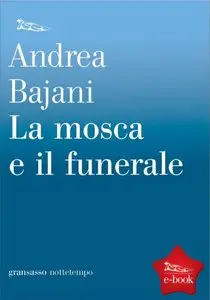 Andrea Bajani - La Mosca E Il Funerale