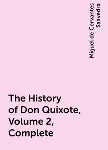 «The History of Don Quixote, Volume 2, Complete» by Miguel de Cervantes Saavedra