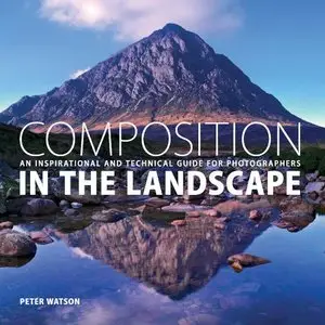 Composition in the Landscape - An Inspirational and Technical Guide for Photographers