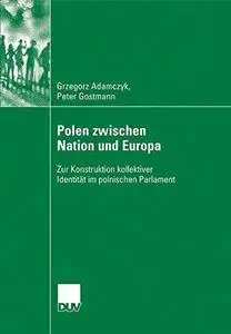 Polen zwischen Nation und Europa: Zur Konstruktion kollektiver Identität im polnischen Parlament