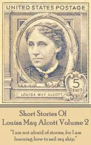 «Short Stories Of Louisa May Alcott Volume 2» by Louisa May Alcott