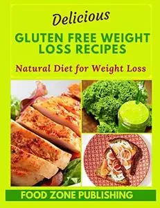 Delicious Gluten Free Weight Loss Recipes: Natural Diet for Weight Loss