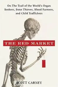 The Red Market: On the Trail of the World's Organ Brokers, Bone Theives, Blood Farmers, and Child Traffickers (Repost)