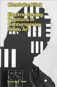 Electric Seeing: Positions in Contemporary Video Art