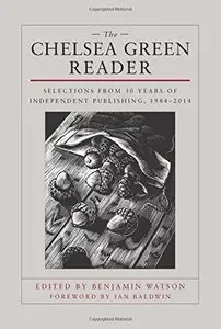 The Chelsea Green Reader: Selections from 30 Years of Independent Publishing, 1984-2014