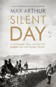 The Silent Day: A Landmark Oral History of D-Day on the Home Front