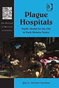 Plague Hospitals: Public Health for the City in Early Modern Venice