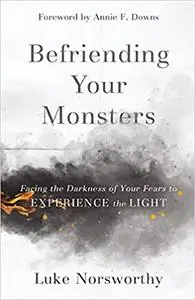 Befriending Your Monsters: Facing the Darkness of Your Fears to Experience the Light Ed 5