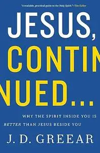 Jesus, Continued...: Why the Spirit Inside You Is Better than Jesus Beside You