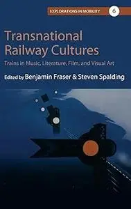 Transnational Railway Cultures: Trains in Music, Literature, Film, and Visual Art